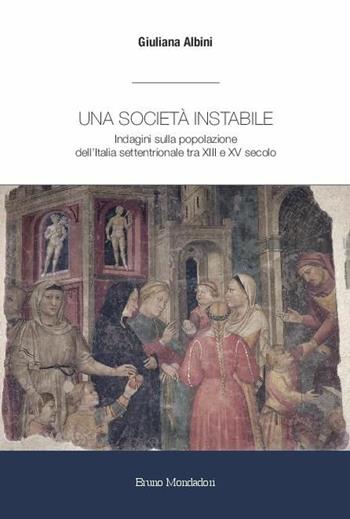 Una società instabile. Indagini sulla popolazione dell’Italia settentrionale tra XIII e XV secolo - Giuliana Albini - Libro Mondadori Bruno 2021, Ricerca | Libraccio.it