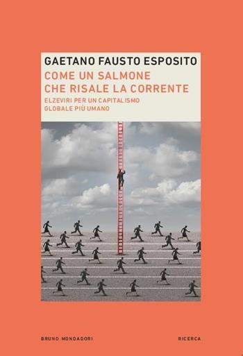 Come un salmone che risale la corrente. Elzeviri per un capitalismo globale più umano - Gaetano Fausto Esposito - Libro Mondadori Bruno 2020, Ricerca | Libraccio.it