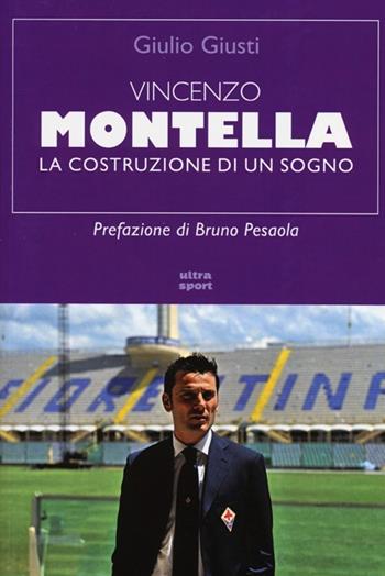 Vincenzo Montella. La costruzione di un sogno - Giulio Giusti - Libro Ultra 2013, Ultra sport | Libraccio.it