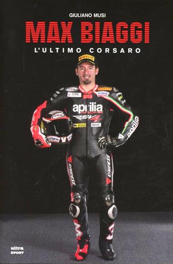 Max Biaggi. L'ultimo corsaro - Giuliano Musi - Libro Ultra 2013, Ultra sport | Libraccio.it