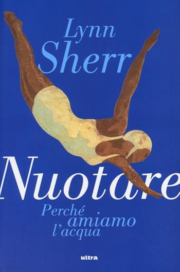 Nuotare. Perché amiamo l'acqua - Lynn Sherr - Libro Ultra 2013 | Libraccio.it