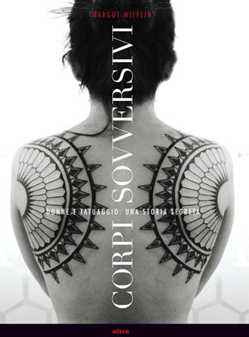 Corpi sovversivi. Donne e tatuaggio, una storia segreta - Margot Mifflin - Libro Ultra 2014 | Libraccio.it