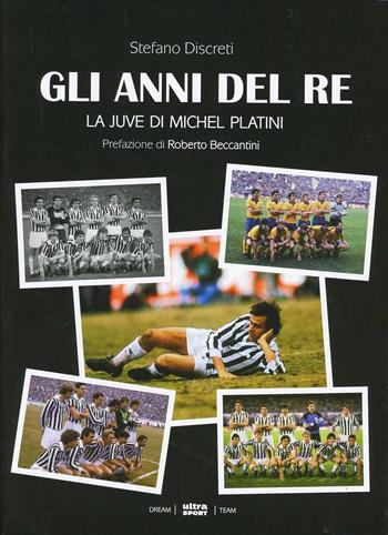 Gli anni del re. La Juve di Michel Platini - Stefano Discreti - Libro Ultra 2013, Ultra sport | Libraccio.it