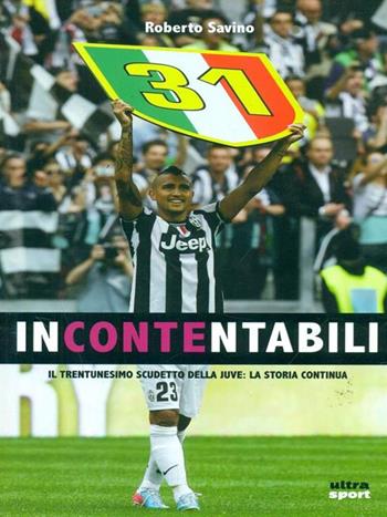 Incontentabili. Il trentunesimo scudetto della Juve: la storia continua - Roberto Savino - Libro Ultra 2013, Ultra sport | Libraccio.it