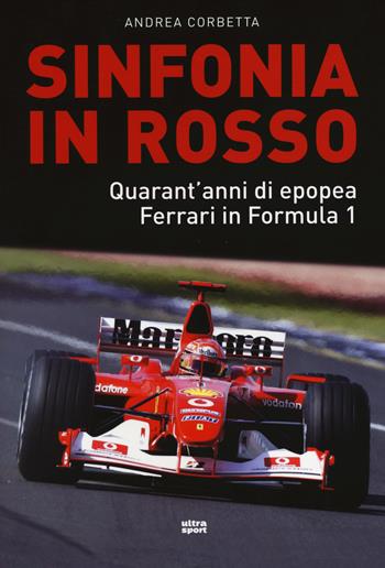 Sinfonia in rosso. Quarant'anni di epopea Ferrari in Formula 1 - Andrea Corbetta - Libro Ultra 2014, Ultra sport | Libraccio.it