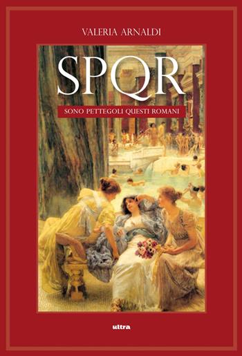 SPQR. Sono pettegoli questi romani. 2000 anni di gossip nella città eterna - Valeria Arnaldi - Libro Ultra 2014 | Libraccio.it