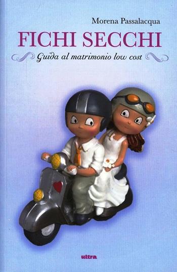 Fichi secchi. Guida al matrimonio low cost - Morena Passalacqua - Libro Ultra 2013 | Libraccio.it