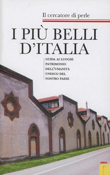 I più belli d'Italia. Guida ai luoghi patrimonio dell'umanità UNESCO del nostro paese - Il cercatore di perle - Libro Ultra 2014 | Libraccio.it