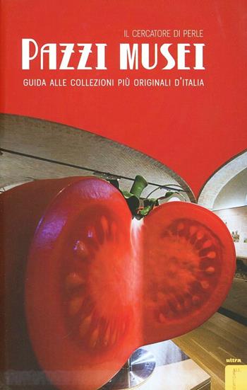 Pazzi musei. Guida alle collezioni più originali d'Italia - Il cercatore di perle - Libro Ultra 2014 | Libraccio.it