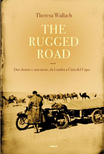 The rugged road. Due donne e una moto, da Londra a Città del Capo - Theresa Wallach - Libro Ultra 2014 | Libraccio.it