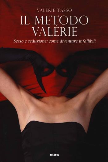 Il metodo Valérie. Sesso e seduzione: come diventare infallibili - Valérie Tasso - Libro Ultra 2014 | Libraccio.it