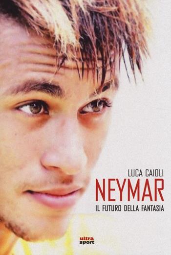 Neymar. Il futuro della fantasia - Luca Caioli - Libro Ultra 2014 | Libraccio.it