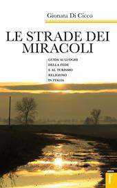 Le strade dei miracoli. Guida ai luoghi della fede e al turismo in Italia