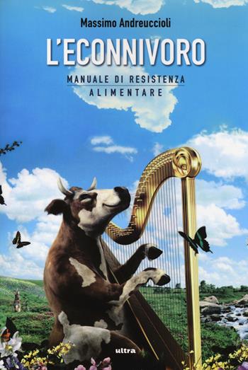 L'econnivoro. Manuale di resistenza alimentare - Massimo Andreuccioli - Libro Ultra 2014 | Libraccio.it