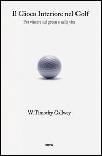 Il gioco interiore nel golf. Per vincere sul green e nella vita - Timothy W. Gallwey - Libro Ultra 2014, Ultra sport | Libraccio.it