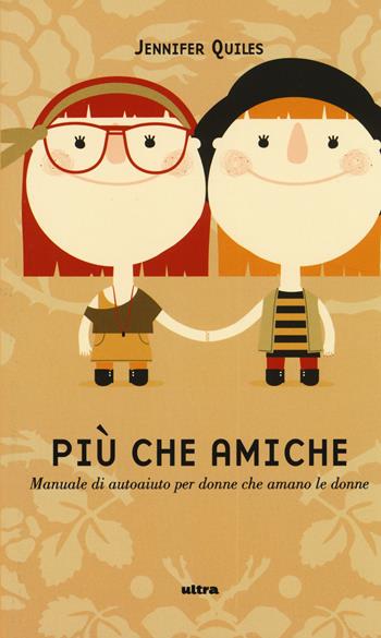 Più che amiche. Manuale di autoaiuto per donne che amano le donne - Jennifer Quiles - Libro Ultra 2014 | Libraccio.it