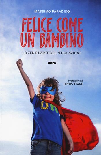Felice come un bambino. Lo zen e l'arte dell'educazione - Massimo Paradiso - Libro Ultra 2014 | Libraccio.it