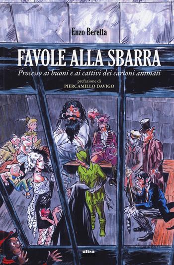 Favole alla sbarra. Processo ai buoni e ai cattivi dei cartoni animati - Enzo Beretta - Libro Ultra 2014 | Libraccio.it