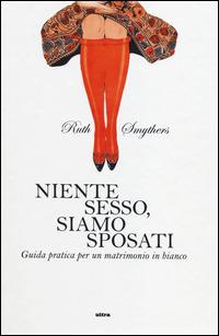 Niente sesso, siamo sposati. Guida pratica per un matrimonio in bianco - Ruth Smythers - Libro Ultra 2014 | Libraccio.it