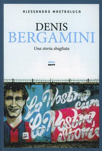 Denis Bergamini. Una storia sbagliata - Alessandro Mastroluca - Libro Ultra 2014, Ultra sport | Libraccio.it