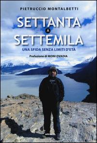 Settanta a Settemila. Una sfida senza limiti d'età - Pietruccio Montalbetti, Elia Perboni - Libro Ultra 2014 | Libraccio.it