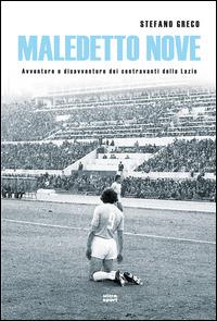 Maledetto nove. Avventure e disavventure dei centravanti della Lazio - Stefano Greco - Libro Ultra 2014, Ultra sport | Libraccio.it