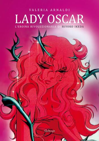 Lady Oscar. L'eroina rivoluzionaria di Riyoko Ikeda - Valeria Arnaldi - Libro Ultra 2015 | Libraccio.it