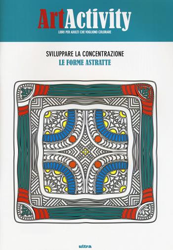 Art activity. Sviluppare la concentrazione. Le forme astratte. Ediz. illustrata  - Libro Ultra 2015 | Libraccio.it