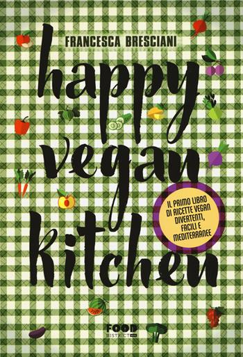 Happy vegan kitchen - Francesca Bresciani - Libro Ultra 2015, Food district | Libraccio.it