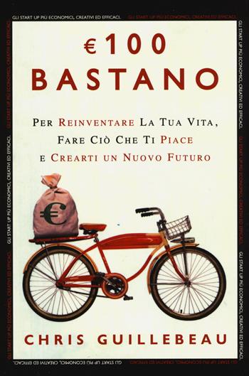 Euro 100 bastano. Per reinventare la tua vita, fare ciò che ti piace e crearti un nuovo futuro - Chris Guillebeau - Libro Ultra 2015 | Libraccio.it