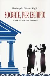 Socrate, per esempio. Altre storie dal passato