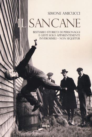 Il Sancane. Ediz. illustrata. Vol. 1: Bestiario storico di personaggi solo apparentemente inverosimili - Simone Amicucci - Libro Ultra 2015 | Libraccio.it