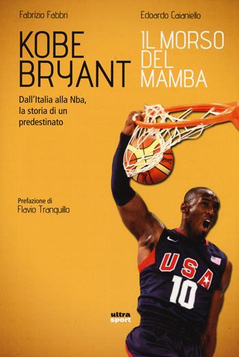 Kobe Bryant. Il morso del Mamba. Dall'Italia alla NBA, la storia di un predestinato - Fabrizio Fabbri, Edoardo Caianiello - Libro Ultra 2015, Ultra sport | Libraccio.it