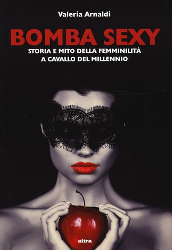 Bomba sexy. Storia e mito della femminilità a cavallo del millennio - Valeria Arnaldi - Libro Ultra 2015 | Libraccio.it