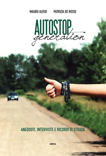 Autostop generation. Aneddoti, interviste e ricordi di strada - Mauro Alvisi, Patrizia De Rossi - Libro Ultra 2015 | Libraccio.it