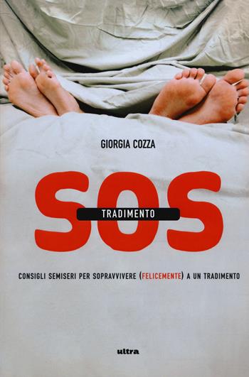 S.O.S. tradimento. Consigli semiseri per sopravvivere (felicemente) a un tradimento - Giorgia Cozza - Libro Ultra 2015 | Libraccio.it