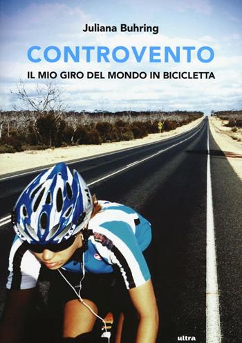 Controvento. Il mio giro del mondo in bicicletta - Juliana Buhring - Libro Ultra 2016 | Libraccio.it