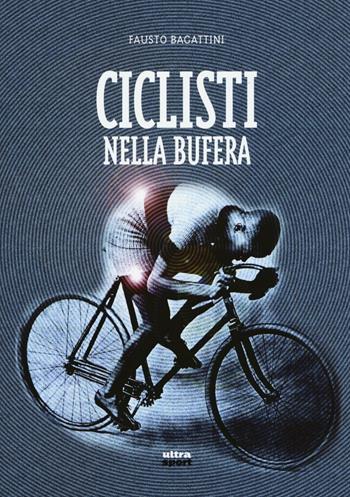 Ciclisti nella bufera - Fausto Bagattini - Libro Ultra 2016, Ultra sport | Libraccio.it