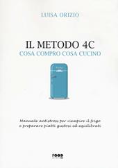 Il metodo 4C. Cosa compro cosa cucino. Manuale antistress per riempire il frigo e preparare piatti gustosi ed equilibrati