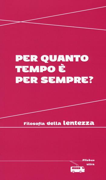 Per quanto tempo è per sempre? Filosofia della lentezza  - Libro Ultra 2016, Filobus. Pensieri in movimento | Libraccio.it