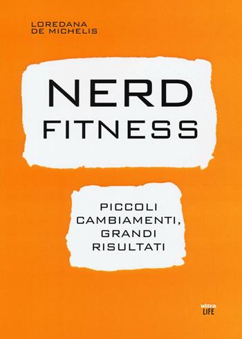 Nerd fitness. Piccoli cambiamenti, grandi risultati - Loredana De Michelis - Libro Ultra 2016, Life | Libraccio.it