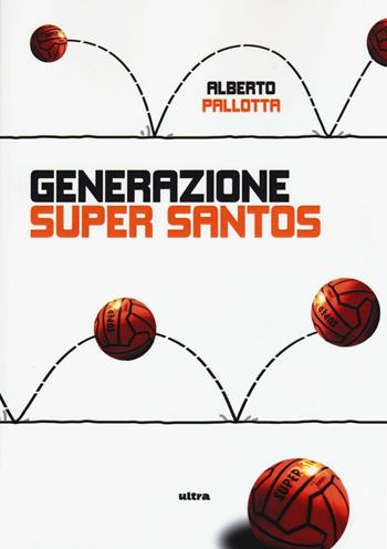Generazione Super Santos - Alberto Pallotta - Libro Ultra 2016 | Libraccio.it