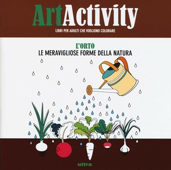 Art activity. L'orto. Le meravigliose forme della natura  - Libro Ultra 2016 | Libraccio.it