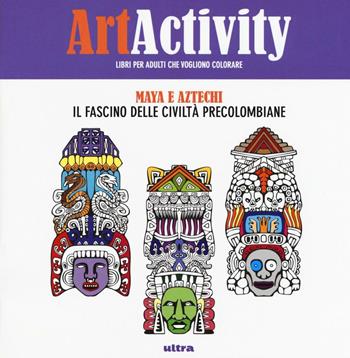 Art activity pocket. Maya e Aztechi. Il fascino delle civiltà precolombiane  - Libro Ultra 2016 | Libraccio.it