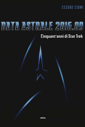 Data astrale 2016.09. Cinquant'anni di Star Trek. Ediz. illustrata - Cesare Cioni - Libro Ultra 2016 | Libraccio.it