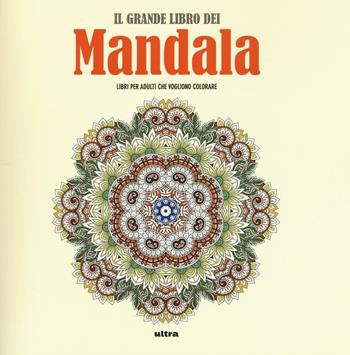 Il grande libro dei mandala. Liberare la creatività e ritrovare il piacere di giocare con i colori  - Libro Ultra 2016 | Libraccio.it