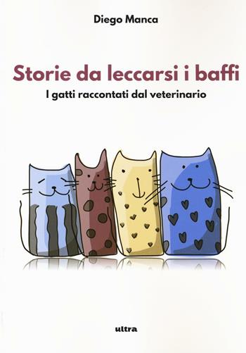 Storie da leccarsi i baffi. I gatti raccontati dal veterinario - Diego Manca - Libro Ultra 2017 | Libraccio.it