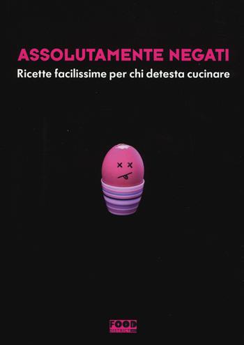 Assolutamente negati. Ricette facilissime per chi detesta cucinare  - Libro Ultra 2017, Food district | Libraccio.it