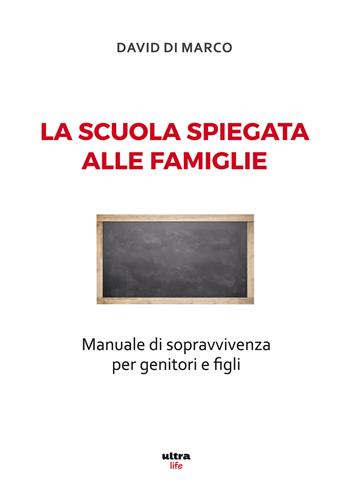 La scuola spiegata alle famiglie. Manuale di sopravvivenza per genitori e figli - David Di Marco - Libro Ultra 2017, Life | Libraccio.it