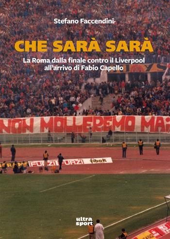 Che sarà sarà. La Roma dalla finale contro il Liverpool all’arrivo di Fabio Capello - Stefano Faccendini - Libro Ultra 2017, Ultra sport | Libraccio.it